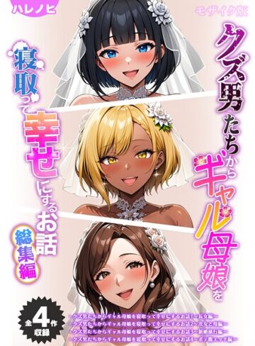 【全4作収録】クズ男たちからギャル母娘を寝取って幸せにするお話 総集編 モザイク版｜/ハレノヒ-フルカラー