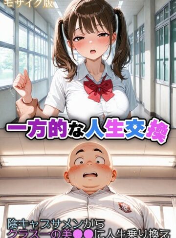 一方的な人生交換〜陰キャブサメンから クラス一の美●●に人生乗り換え〜 モザイク版｜/性転の空-フルカラー