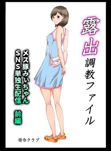露出調教ファイル メス豚みぃちゃんSNS単独生配信〜前後編パック〜｜/奇令クラブ-単行本