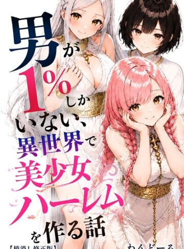 男が1％しかいない異世界で美少女ハーレムを作る話【棒消し修正版】｜/わんどーる-単行本