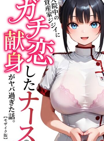 入院中の資産家ジジイにガチ恋したナースの献身がヤバ過ぎた話。【モザイク版】｜/ルミナ-単行本