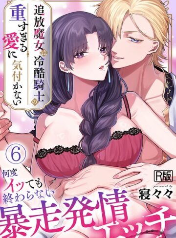 追放魔女は冷酷騎士の重すぎる愛に気付かない〜何度イッても終わらない暴走発情エッチ〜【R版】（単話）｜/寝々々-ファンタジー
