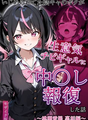 いじめられていた陰キャのボクが1軍ギャル達に中●し報復する話 モザイク版｜/ぱにぱに-フルカラー