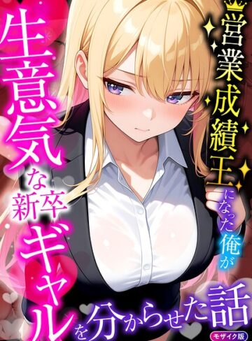 営業成績王になった俺が生意気な新卒ギャルを分からせた話 モザイク版｜/桃色紅茶-フルカラー