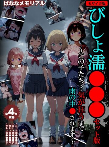 【全4作収録】びしょ濡●●● セット版 〜この子たち…気が狂うまで雨の中●されます〜 モザイク版｜/ばななメモリアル-フルカラー