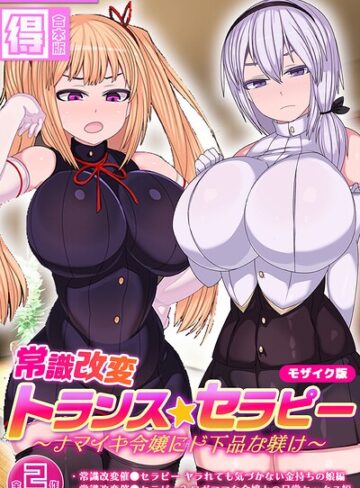常識改変トランス☆セラピー 〜ナマイキ令嬢にド下品な躾け〜【得合本版】 モザイク版｜/まどろみ行燈-フルカラー