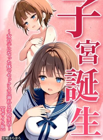 子宮誕生〜女の子になった体でセックスに溺れる学校生活〜【モザイク版】｜/悪魔ほろほろ-単行本