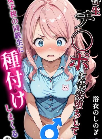 寄生チ〇ポに快楽堕ちして女子校の同級生に種付けしまくる（単話）【モザイク版】（単話）｜/浴衣のしのぎ-単話
