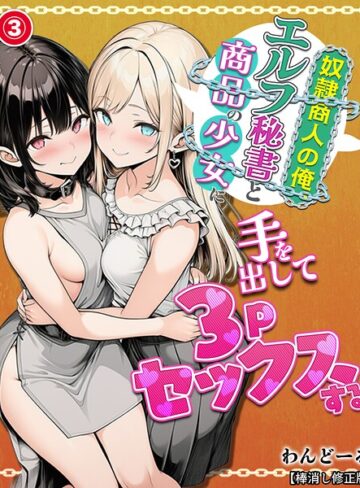 奴●商人の俺、エルフ秘書と商品の少女に手を出して3Pセックスする（単話）【棒消し修正版】（単話）｜/わんどーる-単話