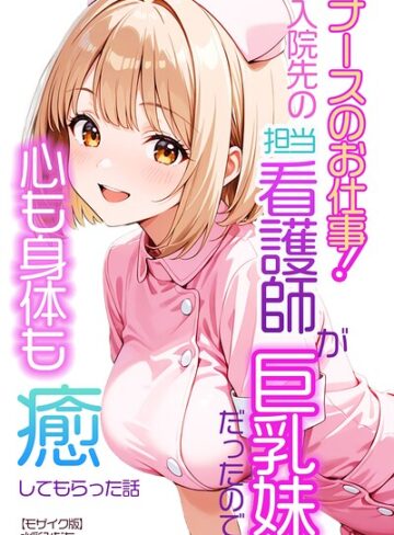 ナースのお仕事！入院先の担当看護師が巨乳妹だったので心も身体も癒してもらった話【モザイク版】（単話）｜/水彩みなも-AI生成