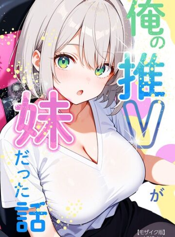 俺の推Vが妹だった話【モザイク版】｜/水彩みなも-単行本