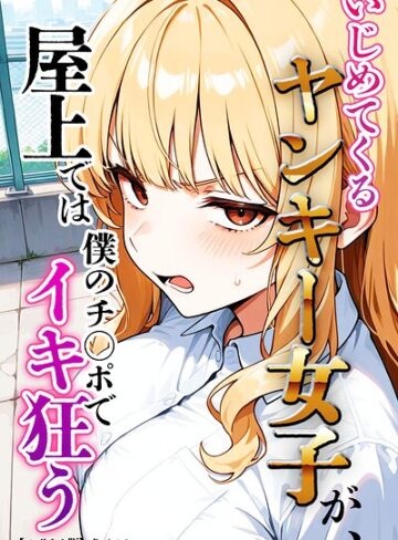 いじめてくるヤンキー女子が、屋上では僕のチ○ポでイキ狂う【モザイク版】｜/犬ポテト-単行本