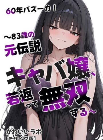 60年バズーカ！〜83歳の元伝説キャバ嬢、若返って無双する〜【モザイク版】｜/かわいいラボ-単行本