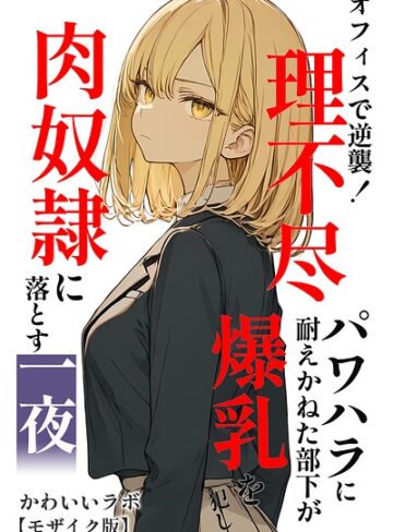 オフィスで逆襲！理不尽パワハラに耐えかねた部下が爆乳を犯し肉奴●に落とす一夜【モザイク版】｜/かわいいラボ-単行本