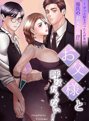 お父様と呼びたくない！〜ずっと好きだった人が実は彼氏のお父さん！？〜【完全版】｜/JungHanJu-フルカラー