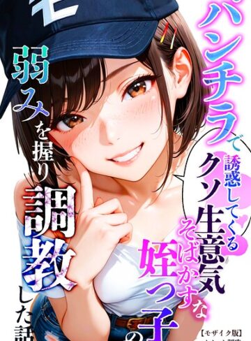 パンチラで誘惑してくるクソ生意気なそばかす姪っ子の弱みを握り調教した話【モザイク版】｜/オナット製造-単行本