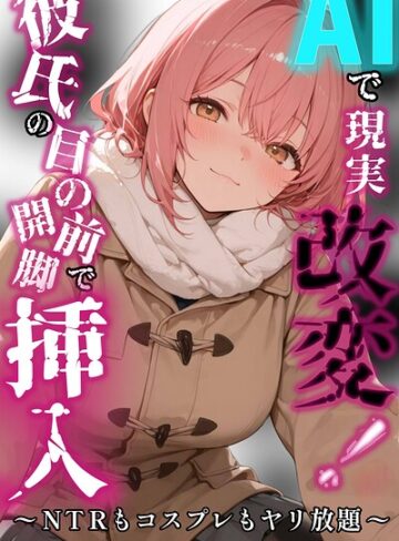 AIで現実改変！彼氏の目の前で開脚挿入〜NTRもコスプレもヤリ放題〜【白抜き修正版】（単話）｜/千暮ゆき-AI生成