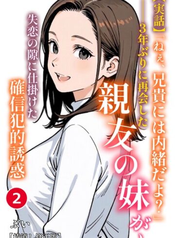 【実話】「ねぇ、兄貴には内緒だよ？」――3年ぶりに再会した親友の妹が、失恋の隙に仕掛けた確信犯的誘惑（単話）【棒消し修正版】（単話）｜/ぶい-単話