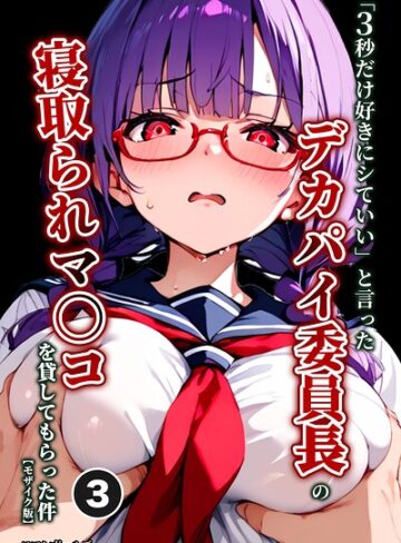 「3秒だけ好きにシていい」と言ったデカパイ委員長の寝取られマ〇コを貸してもらった件（単話）【モザイク版】（単話）｜/ロマンガールズ-単話