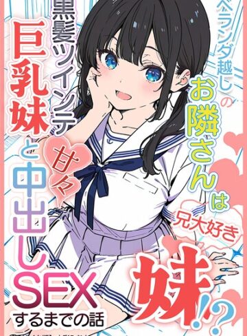 ベランダ越しのお隣さんは兄大好き妹！？ 黒髪ツインテ巨乳妹と甘々中出しSEXするまでの話【モザイク版】｜/水彩みなも-単行本