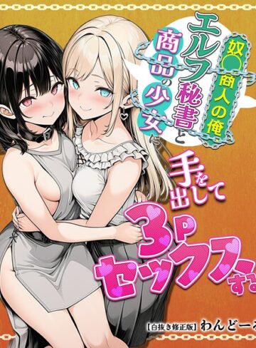 奴〇商人の俺、エルフ秘書と商品の少女に手を出して3Pセックスする【白抜き修正版】｜/わんどーる-単行本