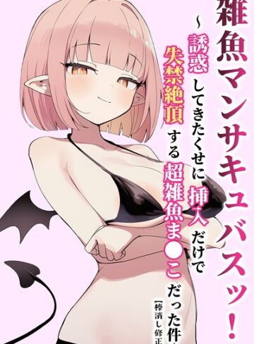 雑魚マンサキュバスッ！ 〜誘惑してきたくせに挿入だけで失禁絶頂する超雑魚ま●こだった件〜【棒消し修正版】｜/ぬめり屋-単行本