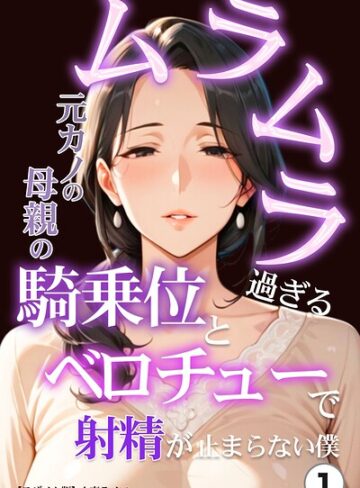 ムラムラ過ぎる元カノの母親の騎乗位とベロチューで射精が止まらない僕（単話）【モザイク版】（単話）｜/人妻ライフ-単話